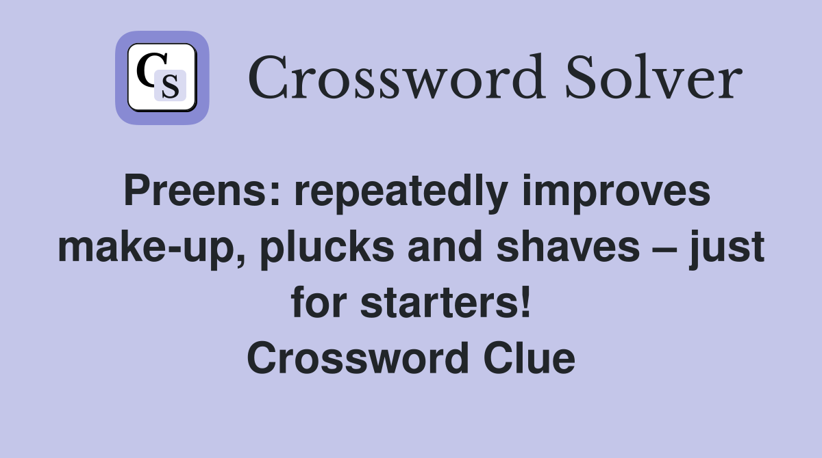 Preens repeatedly improves makeup, plucks and shaves just for